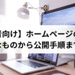 【初心者向け】ホームページの作り方｜必要なものから公開手順まで解説